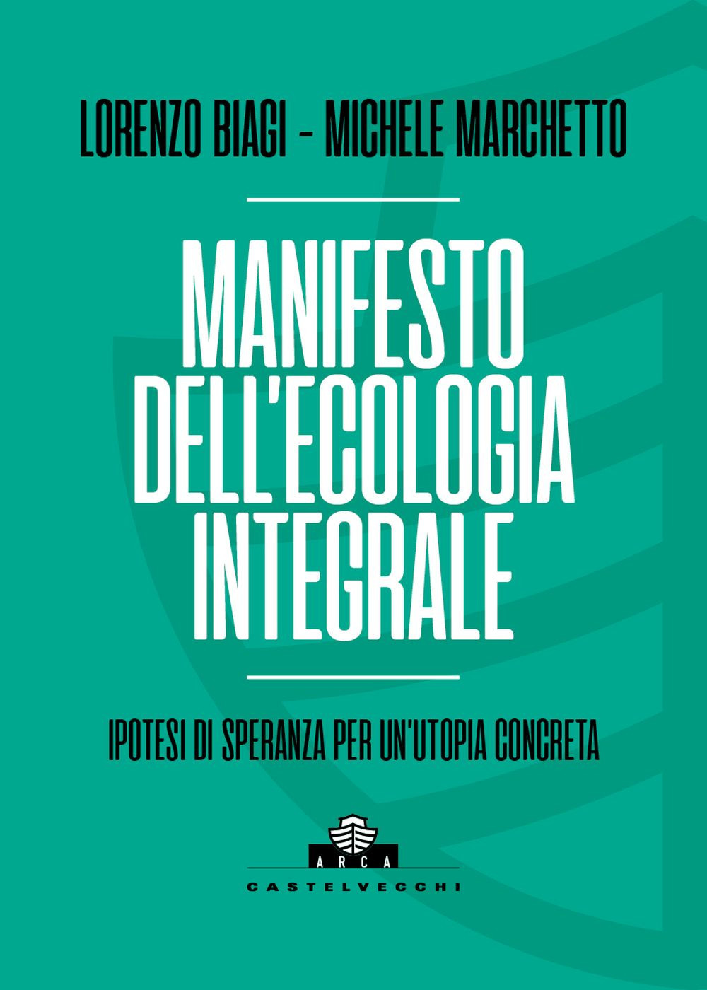 Manifesto dell'ecologia integrale. Ipotesi di speranza per un'utopia concreta