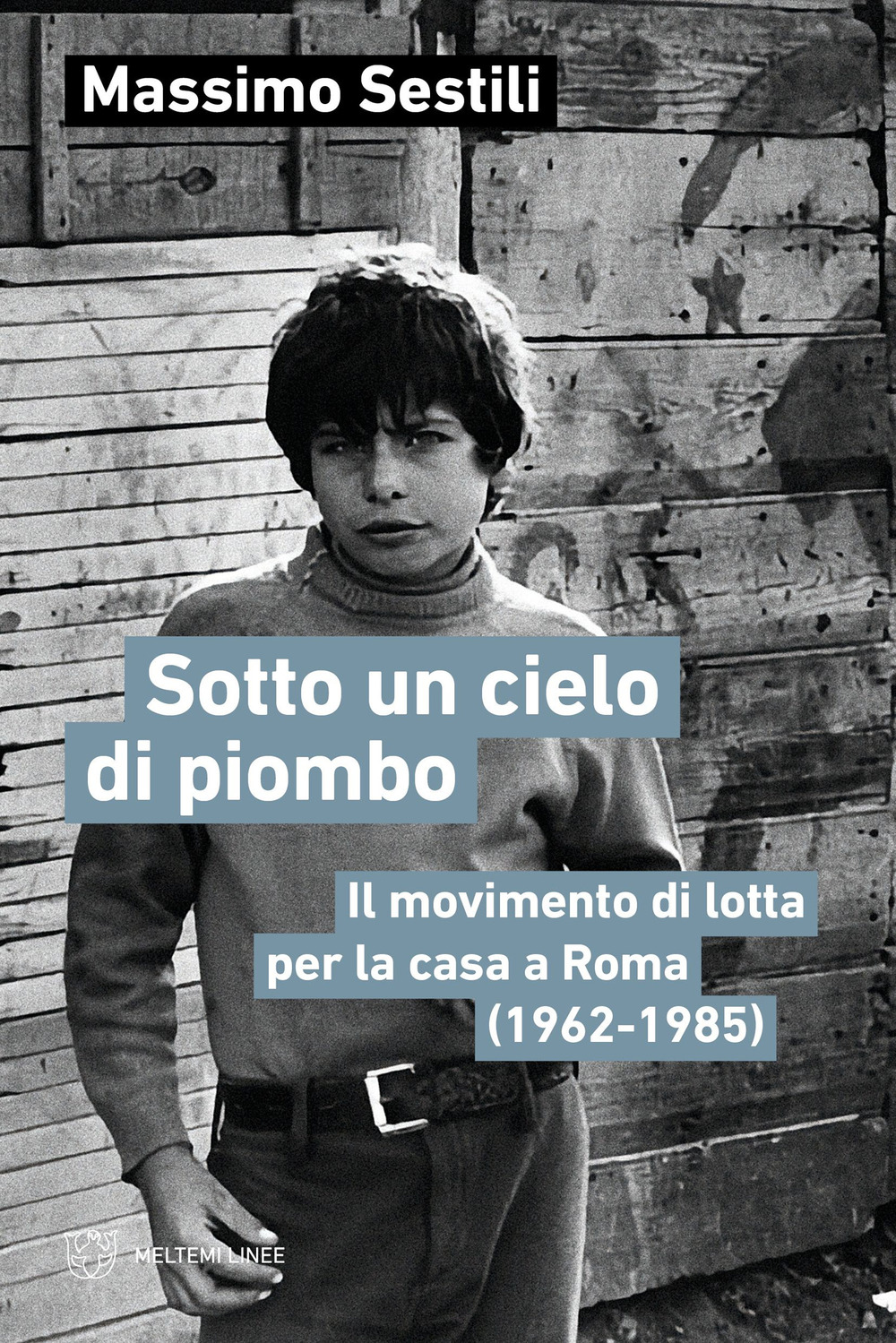 Sotto un cielo di piombo. Il movimento di lotta per la casa a Roma (1962-1985)