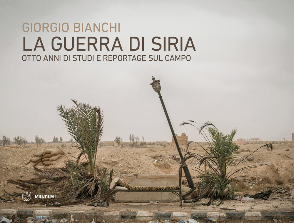 La guerra di Siria. Otto anni di studi e reportage sul campo
