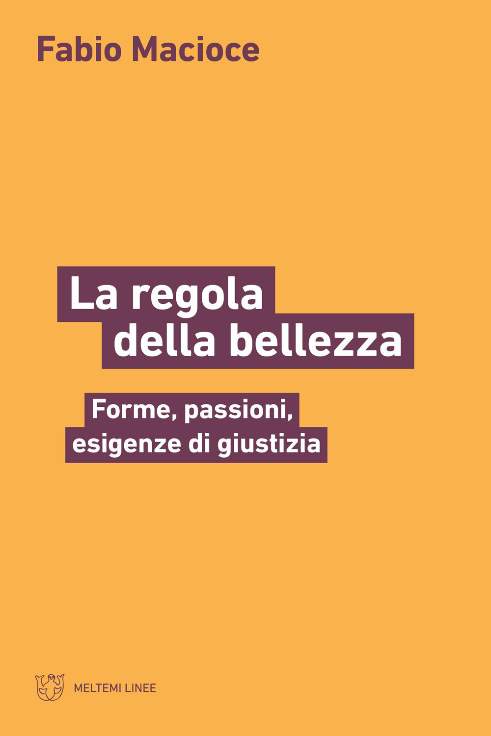 La regola della bellezza. Forme, passioni, esigenze di giustizia