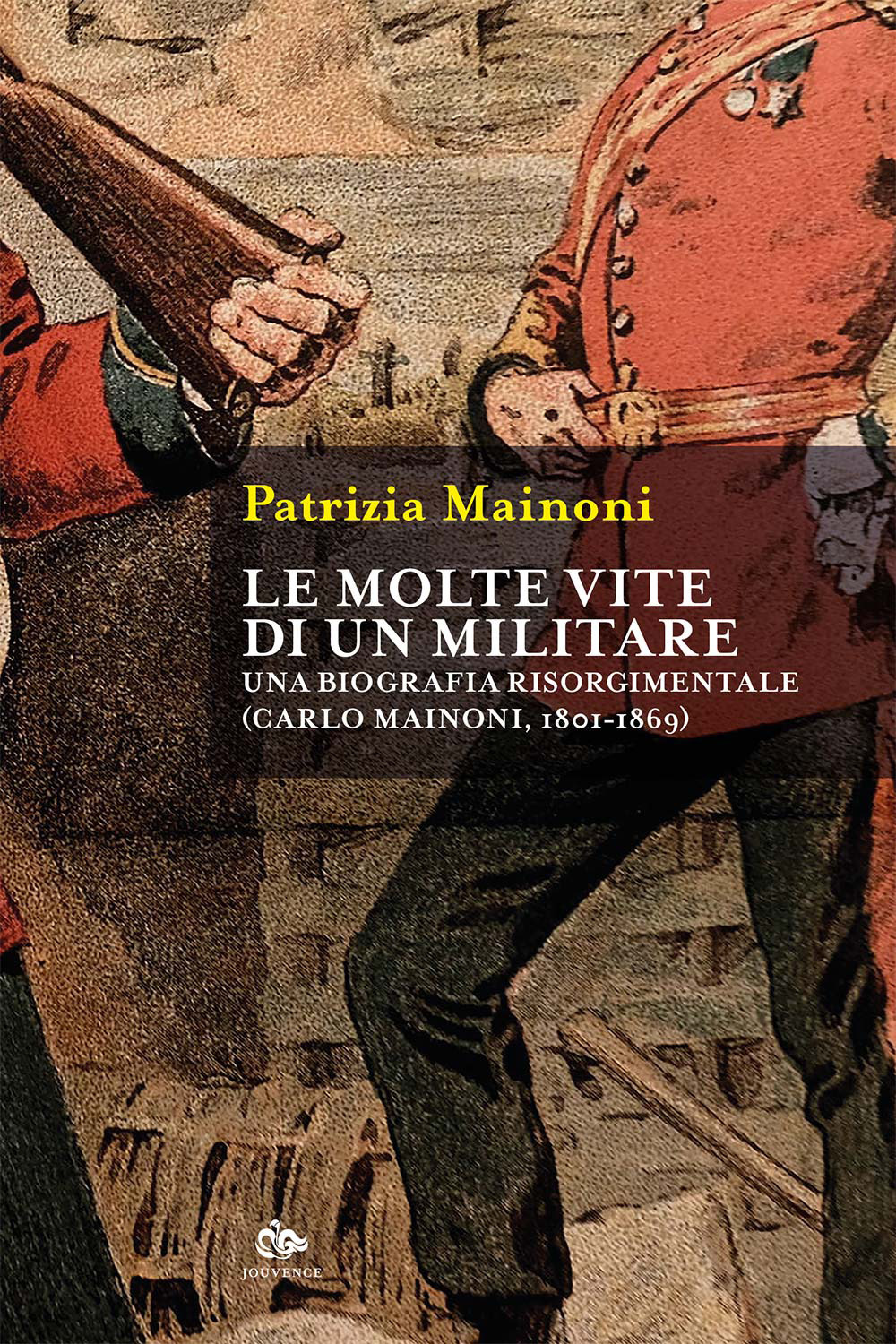 Le molte vite di un militare. Una biografia risorgimentale. Carlo Mainoni (1801-1869)