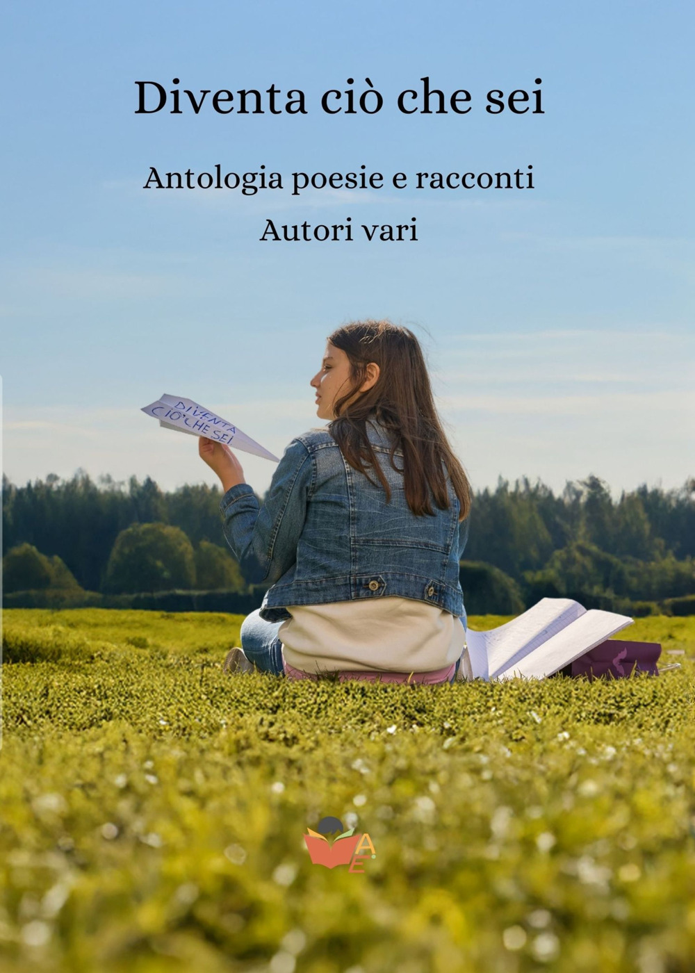 Diventa ciò che sei. Antologia poesie e racconti