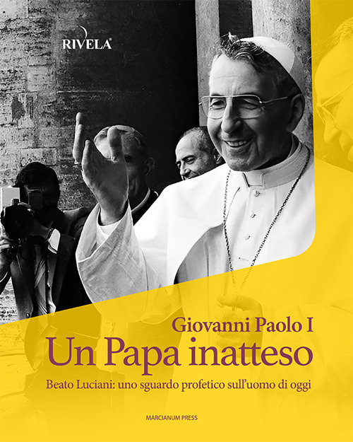 Giovanni Paolo I. Un Papa inatteso. Beato Luciani: uno sguardo profetico sull’uomo di oggi