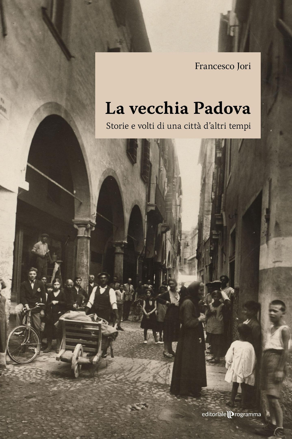 La vecchia Padova. Storie e volti di una città d'altri tempi