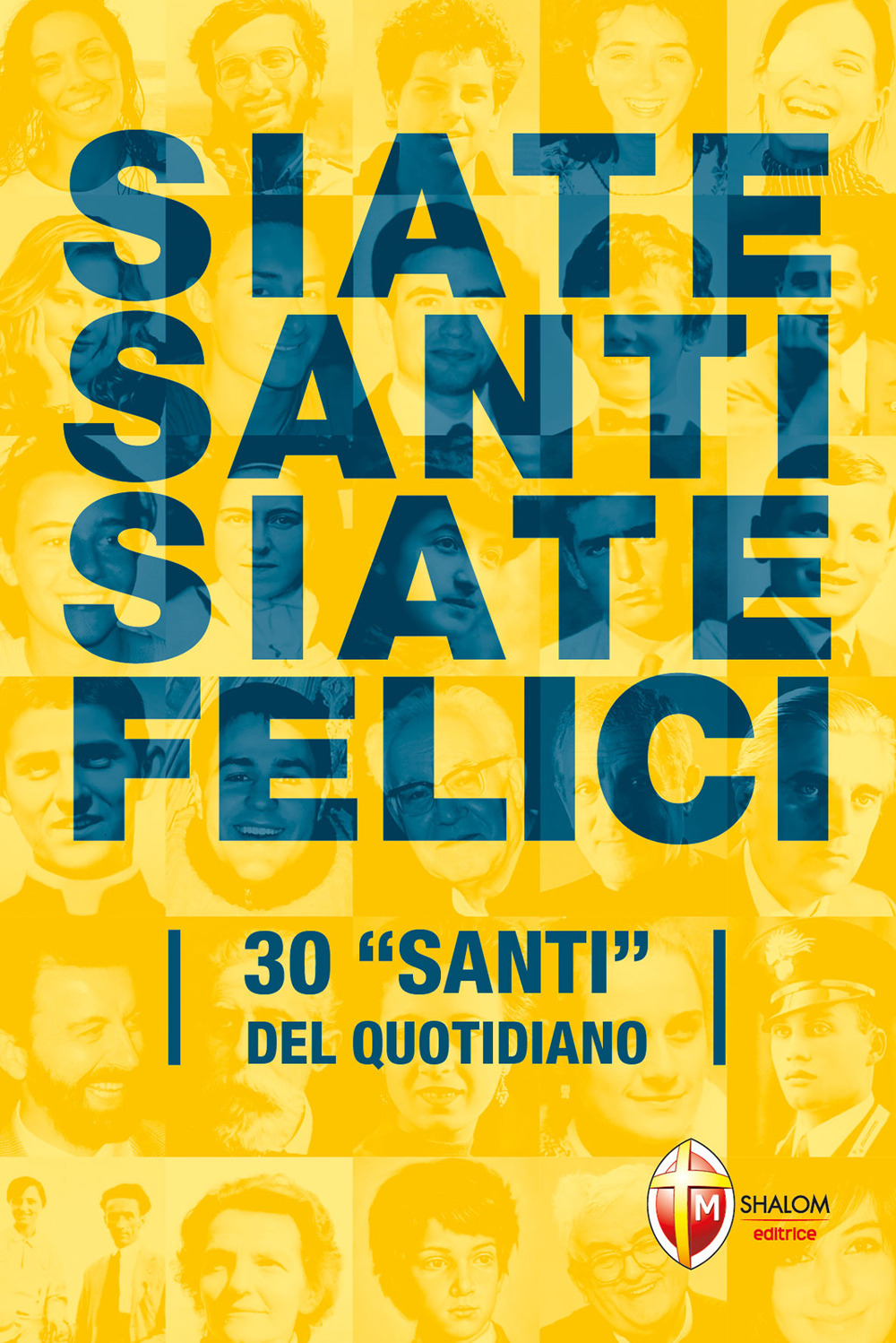 Siate santi siate felici. 30 «santi» del quotidiano