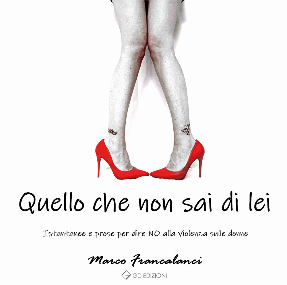 Quello che non sai di lei. Istantanee e prose per dire no alla violenza sulle donne