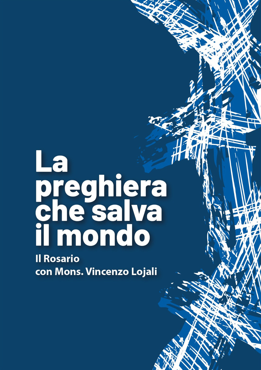 La preghiera che salva il mondo. Il rosario con mons. Vincenzo Lojali