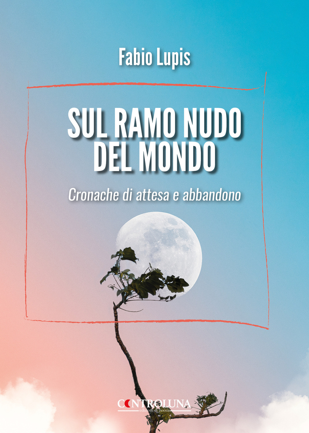 Sul ramo nudo del mondo. Cronache di attesa e di abbandono