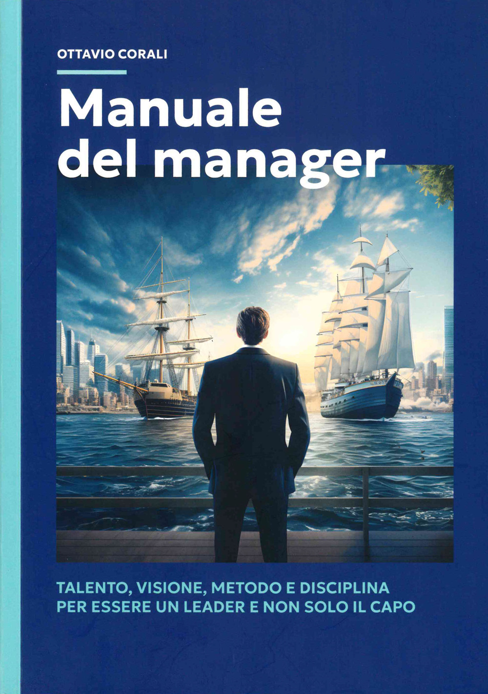 Manuale del manager. Talento, visione, metodo e disciplina per essere un leader e non solo il capo