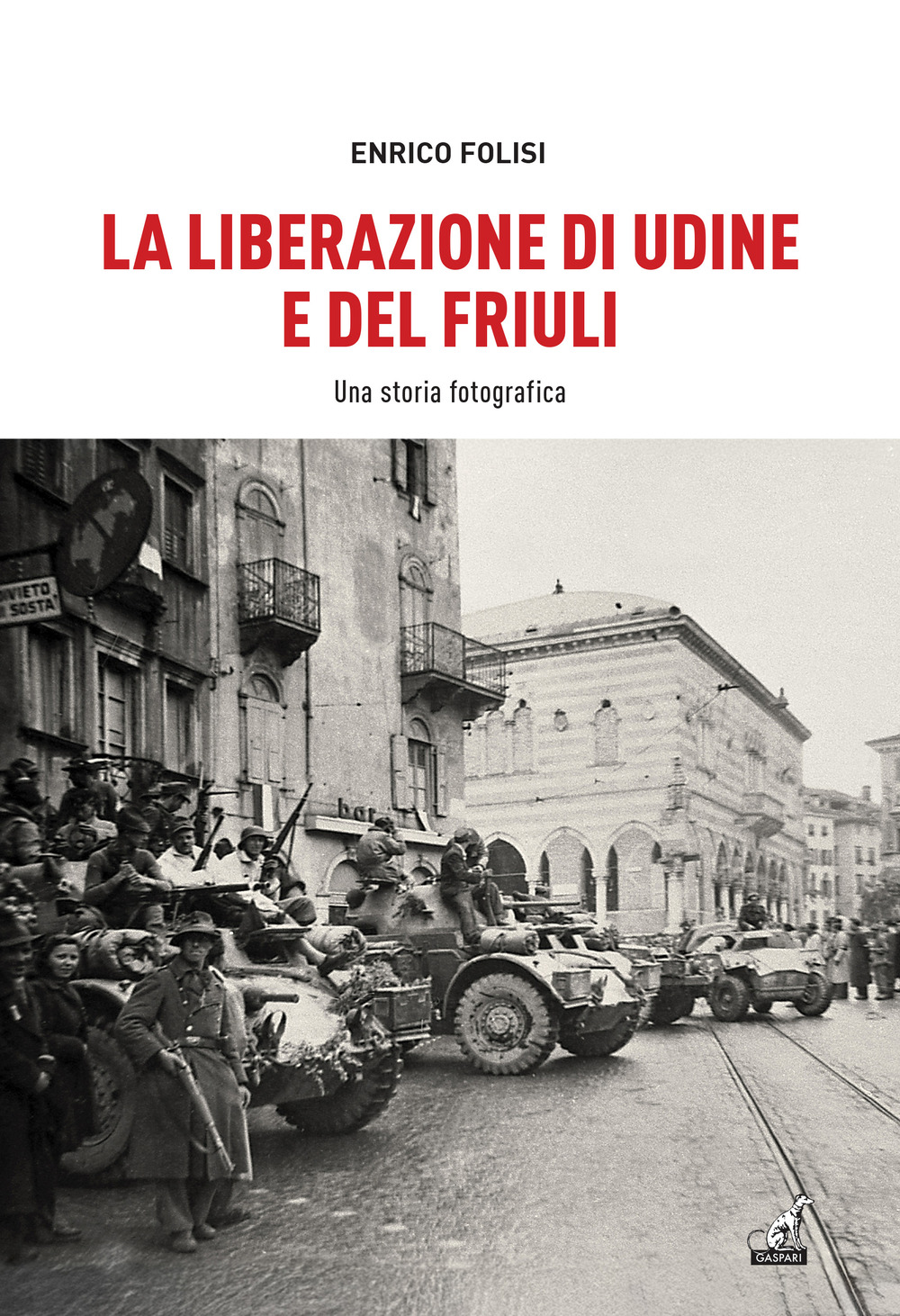 La Liberazione di Udine e del Friuli. Una storia fotografica