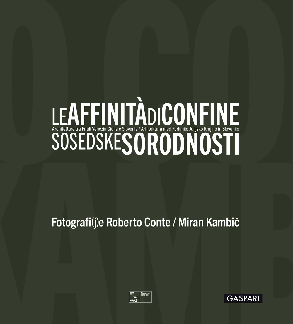 Le affinità di confine. Architetture tra Friuli Venezia Giulia e Slovenia. Catalogo della mostra (Trieste, 3 luglio-12 ottobre 2025). Ediz. italiana, inglese e slovena