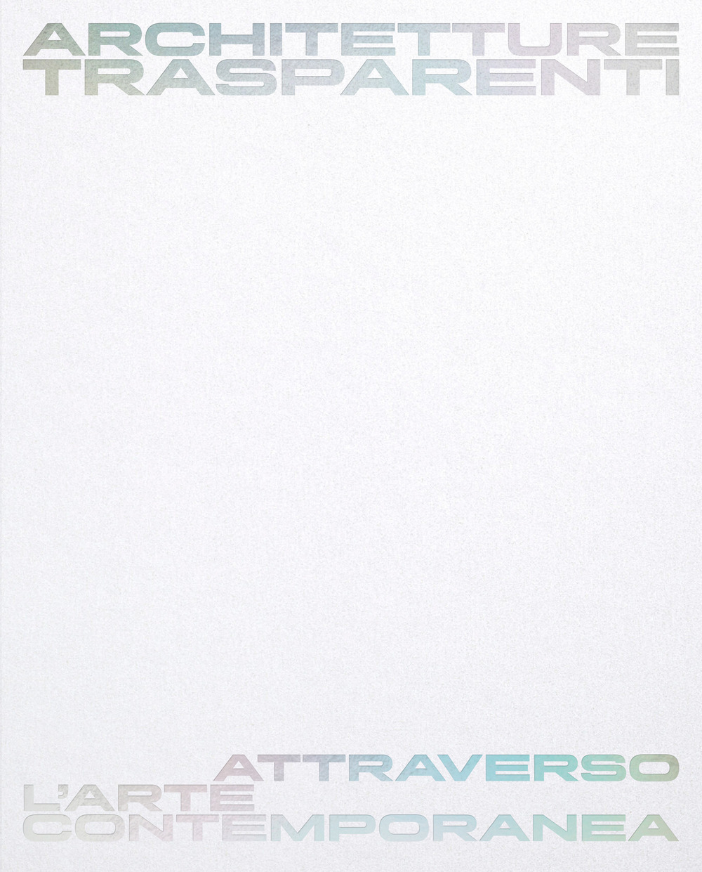 Architetture trasparenti. Attraverso l'arte contemporanea. Catalogo della mostra (Passariano di Codroipo, 8 giugno-26 ottobre 2025). Ediz. italiana e inglese