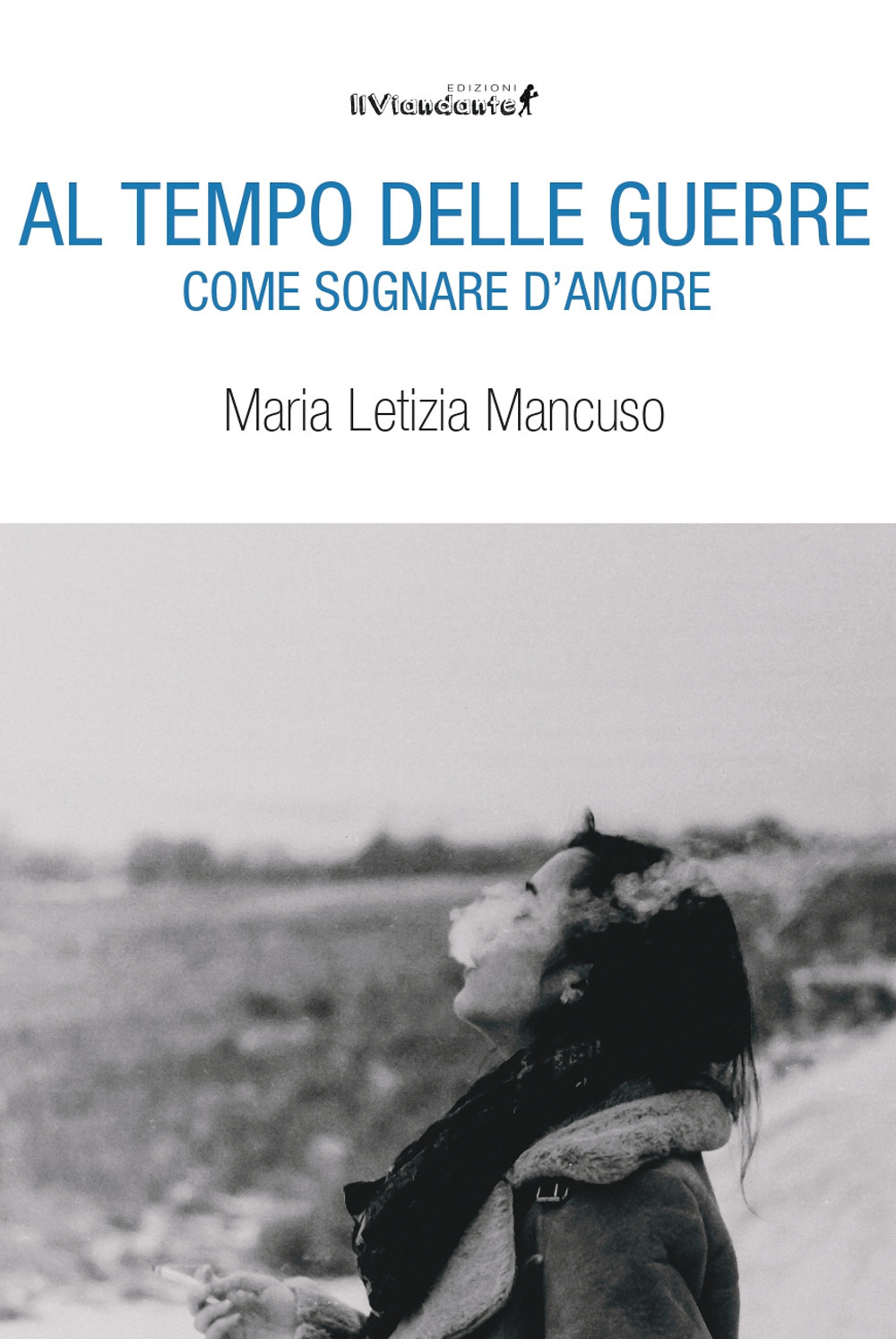 Al tempo delle guerre. Come sognare d'amore