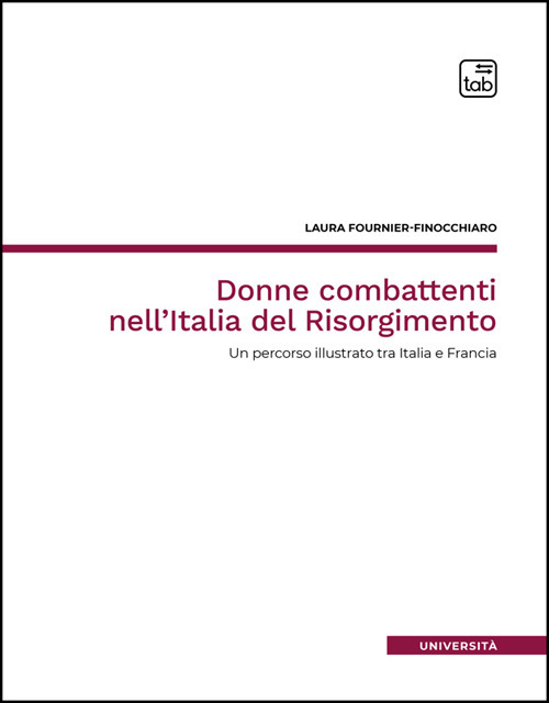 Donne combattenti nell'Italia del Risorgimento. Un percorso illustrato tra Italia e Francia