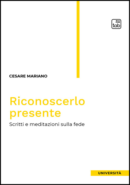 Riconoscerlo presente. Scritti e meditazioni sulla fede