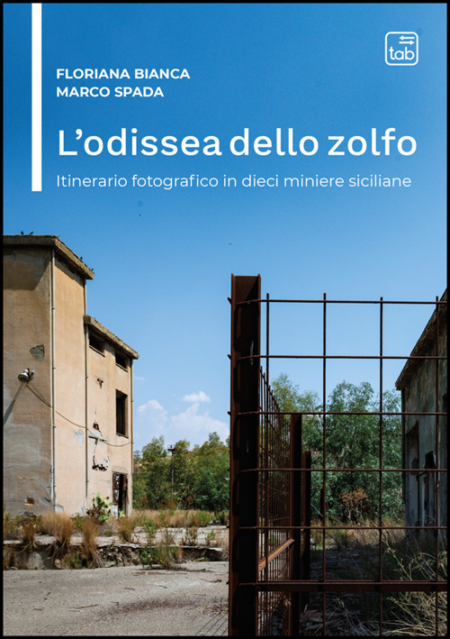 L'odissea dello zolfo. Itinerario fotografico in dieci miniere siciliane