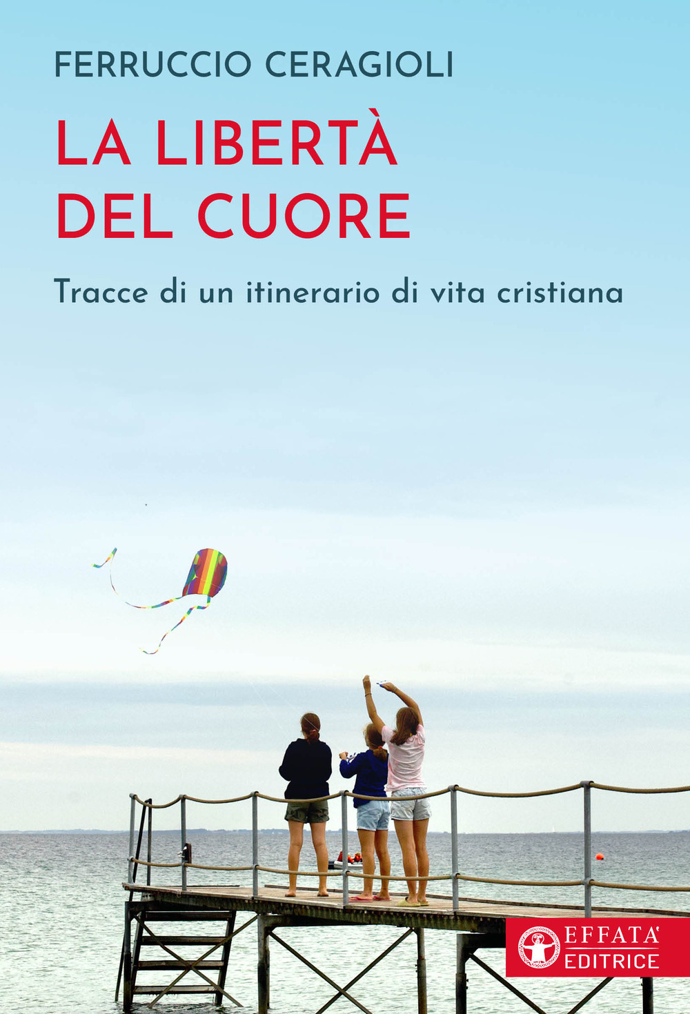 La libertà del cuore. Tracce di un itinerario di vita cristiana