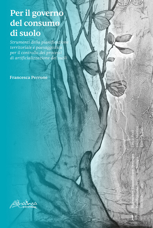 Per il governo del consumo di suolo. Strumenti della pianificazione territoriale e paesaggistica per il controllo dei processi di artificializzazione dei suoli