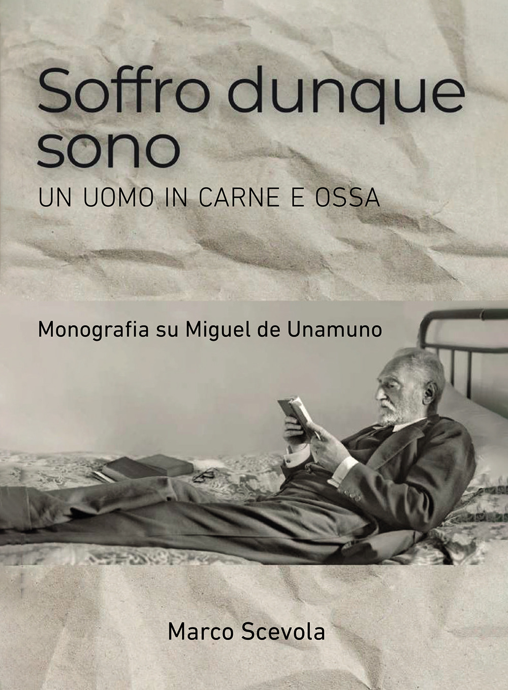 Soffro dunque sono. Un uomo in carne e ossa. Monografia su Miguel de Unamuno