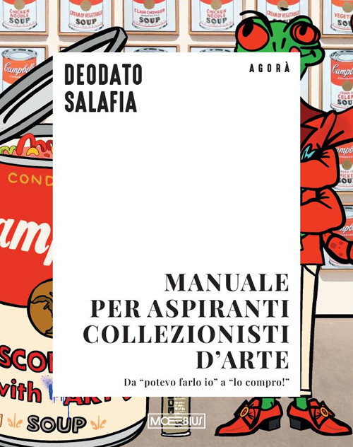 Manuale per aspiranti collezionisti d'arte. Da «potevo farlo io» a «lo compro!»