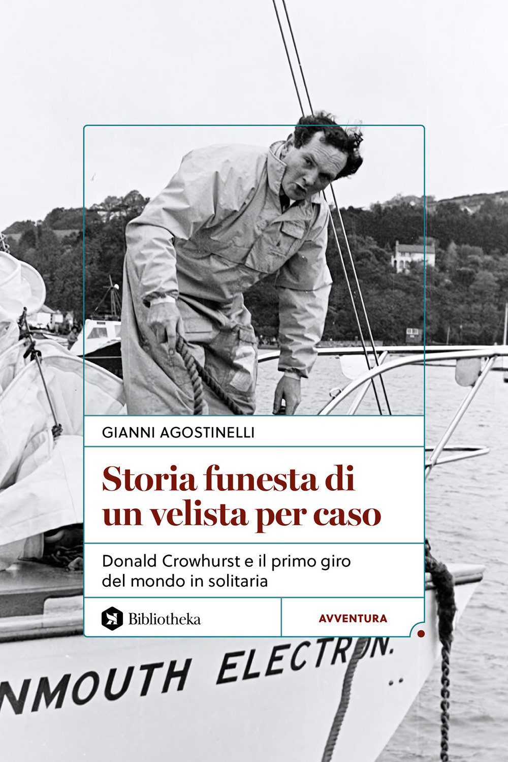 Storia funesta di un velista per caso. Donald Crowhurst e il primo giro del mondo in solitaria
