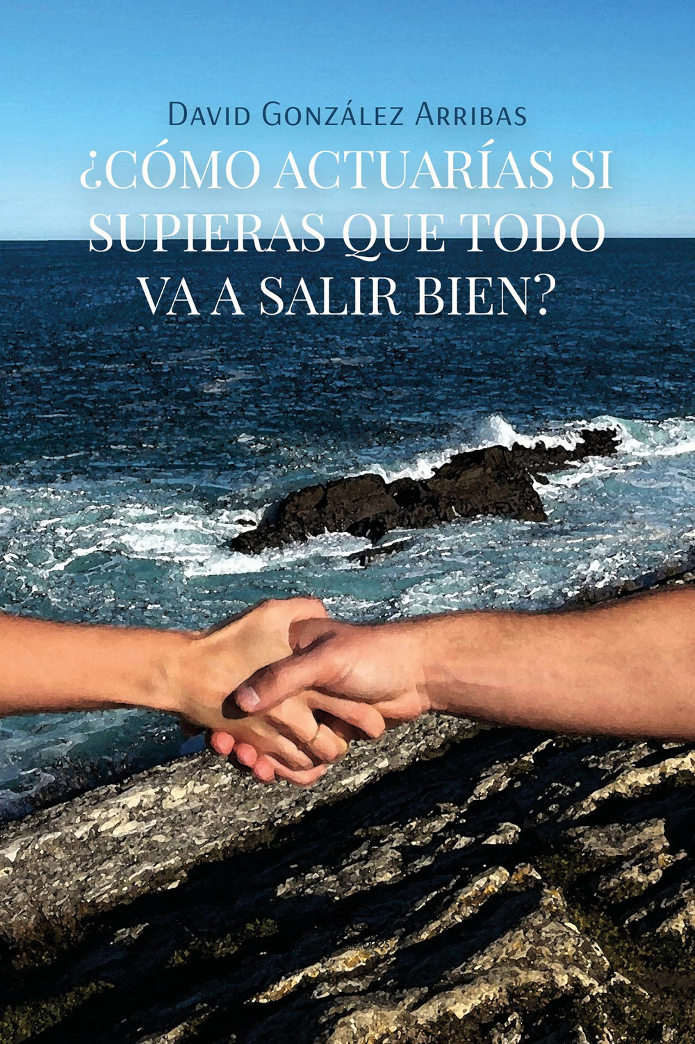 ¿Cómo actuarías si supieras que todo va a salir bien?