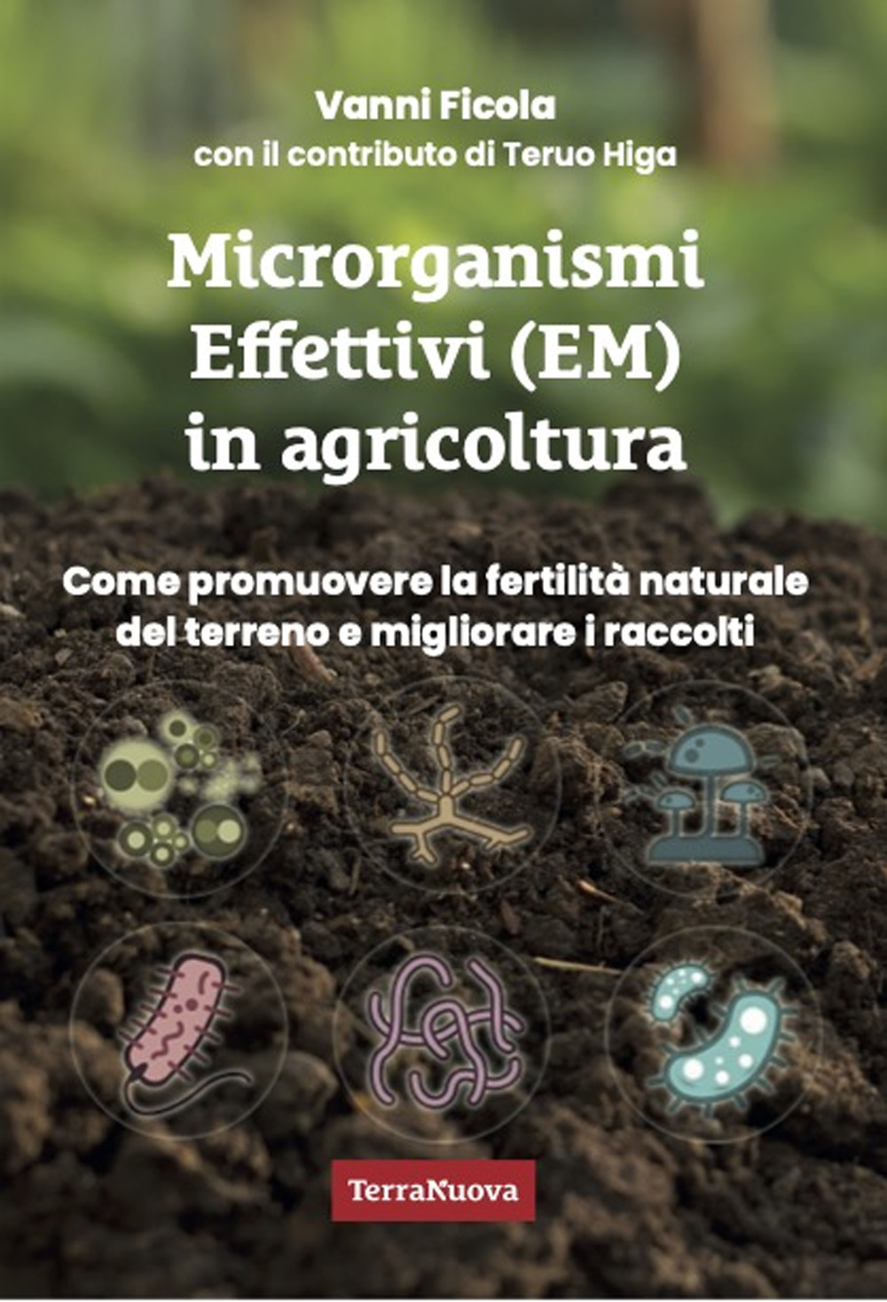 Microrganismi effettivi (EM) in agricoltura. Come e perché utilizzare gli EM per promuovere la fertilità naturale del terreno e migliorare i raccolti
