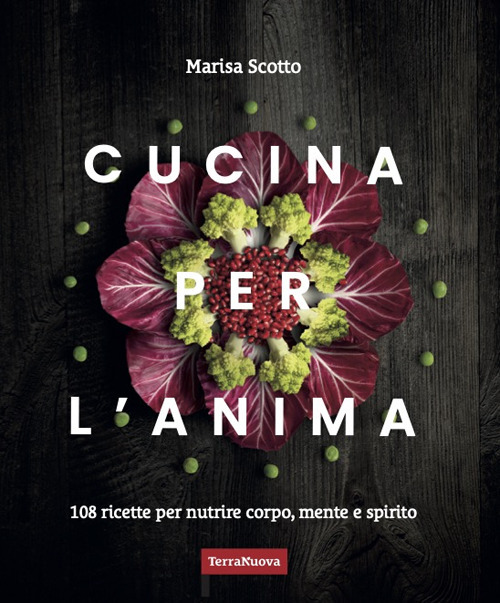 Cucina per l'anima. 108 ricette veg per nutrire corpo, mente e spirito