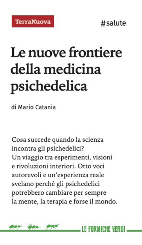 Le nuove frontiere della medicina psichedelica. Otto voci autorevoli e un'esperienza diretta svelano perché queste sostanze potrebbero cambiare per sempre la mente, la terapia e forse il mondo