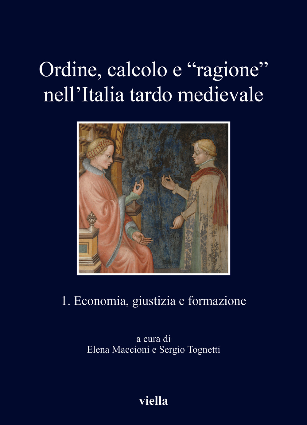 Ordine, calcolo e «ragione» nell'Italia tardo medievale. Vol. 1: Economia, giustizia e formazione