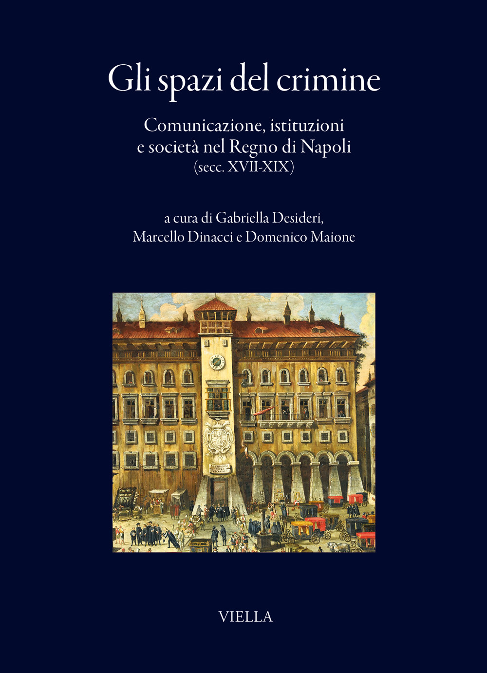 Gli spazi del crimine. Comunicazione, istituzioni e società nel Regno di Napoli (secc. XVII-XIX)