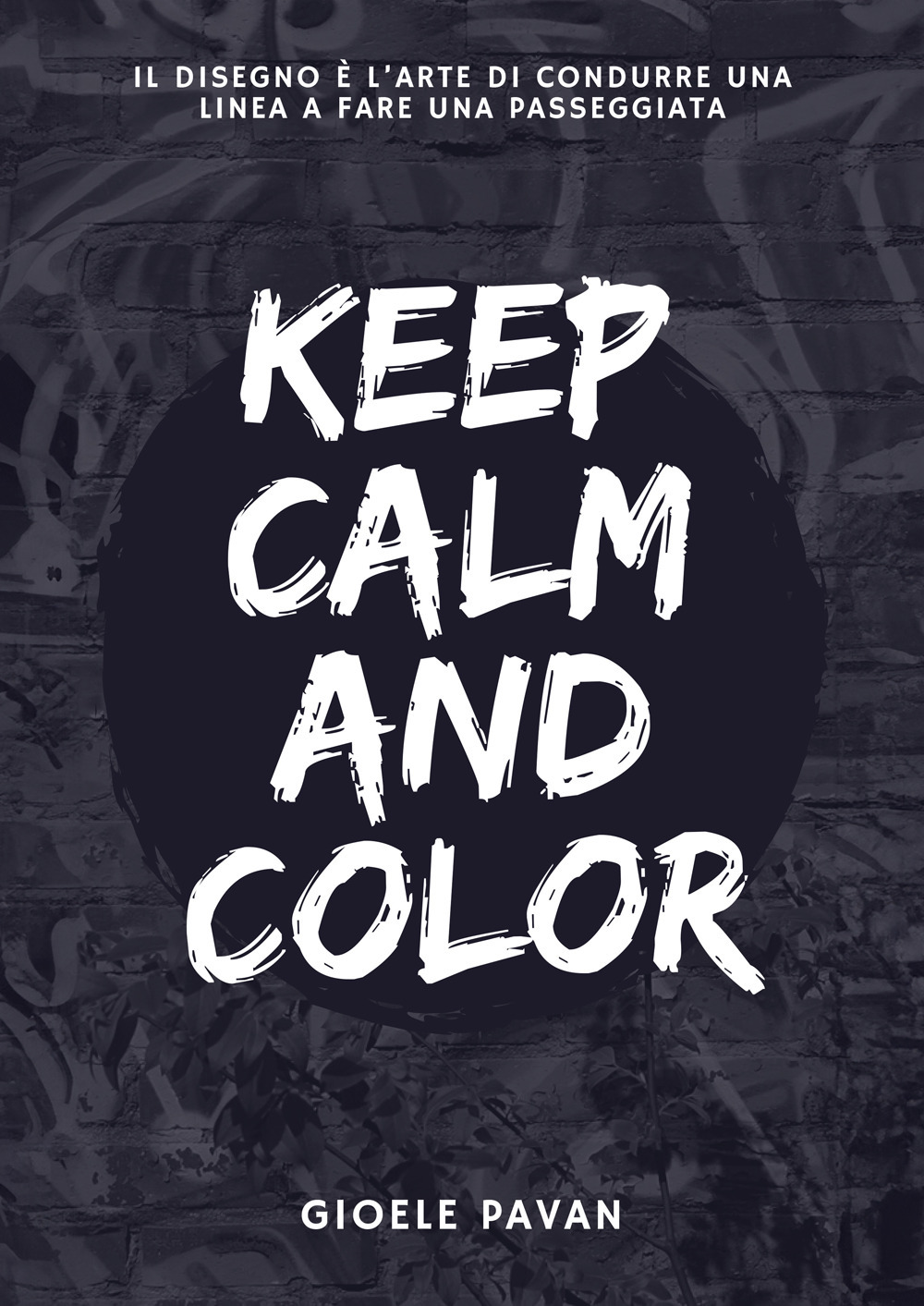 Keep calm and color. Il disegno è l'arte di condurre una linea a fare una passeggiata