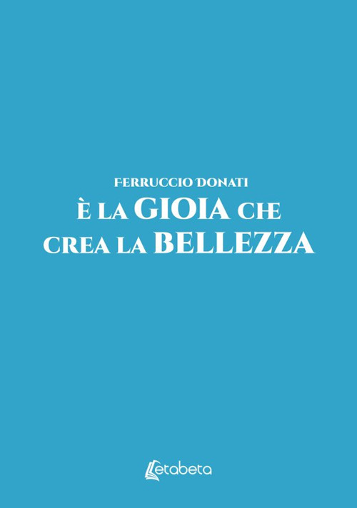 È la gioia che crea la bellezza