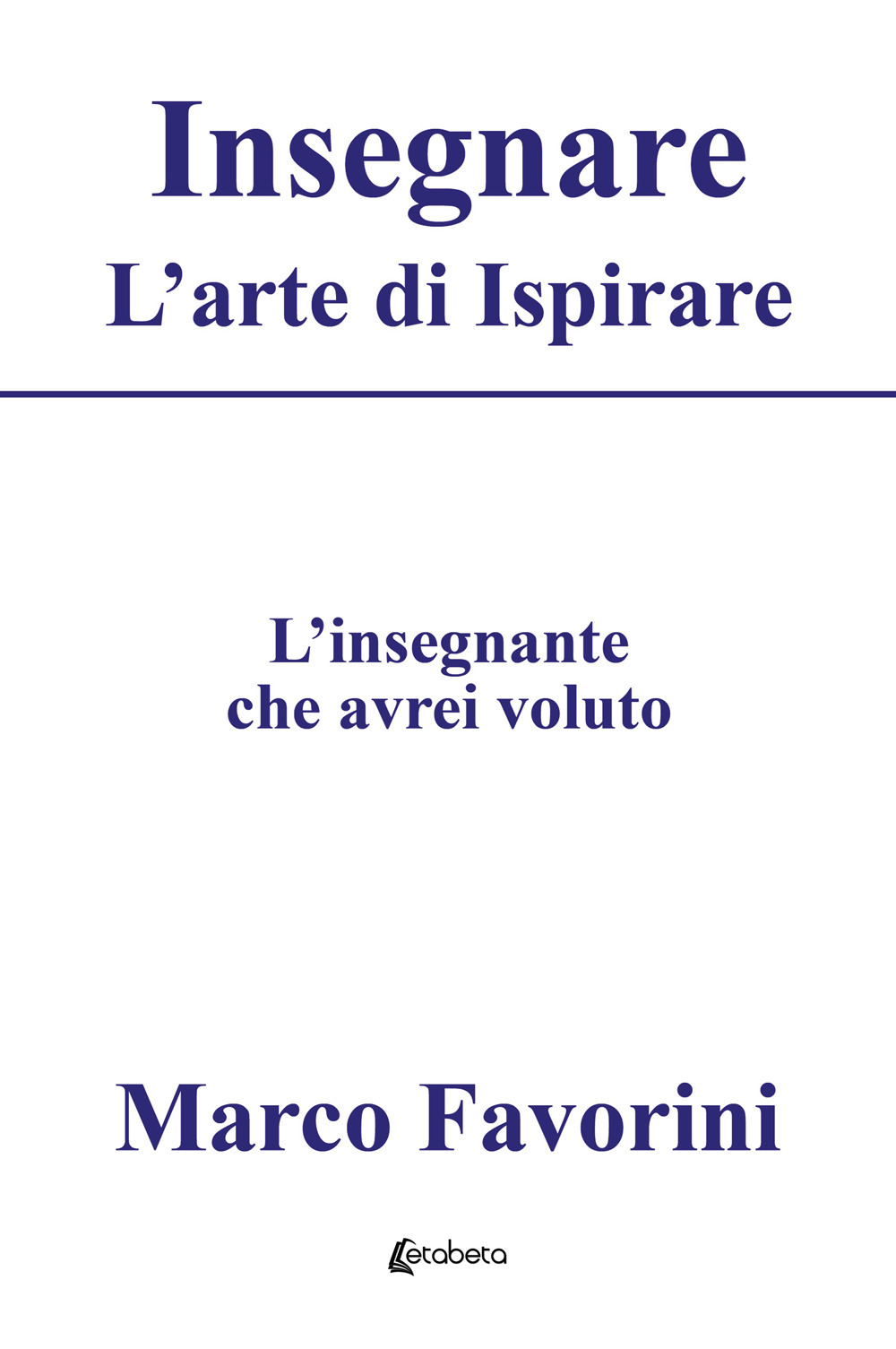 Insegnare. L'arte di ispirare. L'insegnamento che avrei voluto