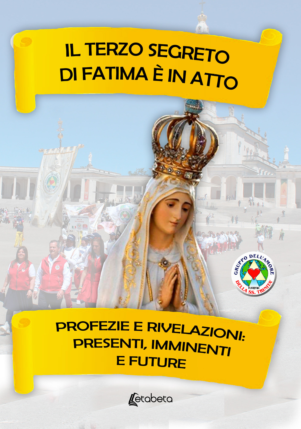 Il terzo segreto di Fatima è in atto. Profezie e rivelazioni: presenti, imminenti e future