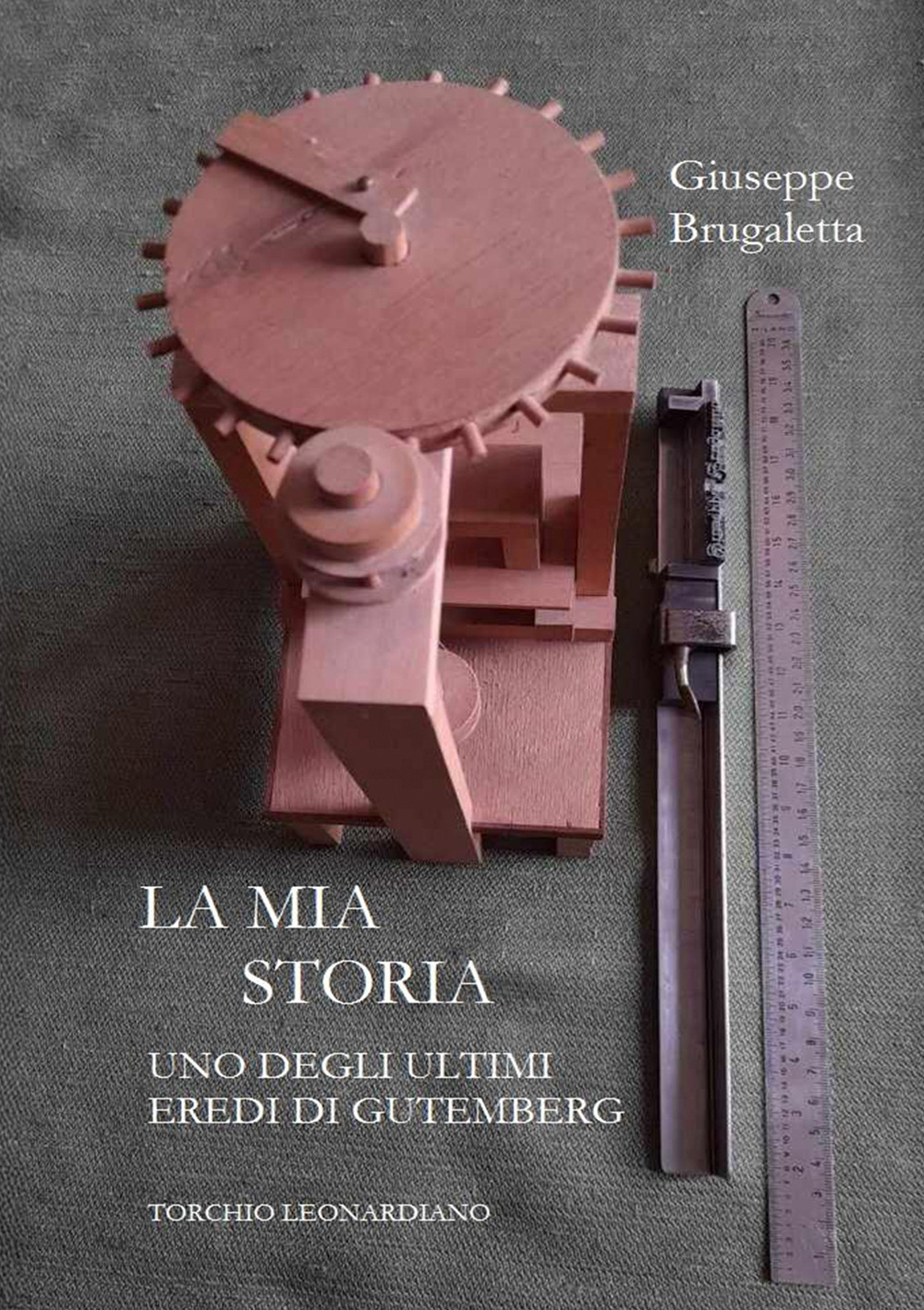 La mia storia. Uno degli ultimi eredi di Gutemberg, torchio Leonardiano