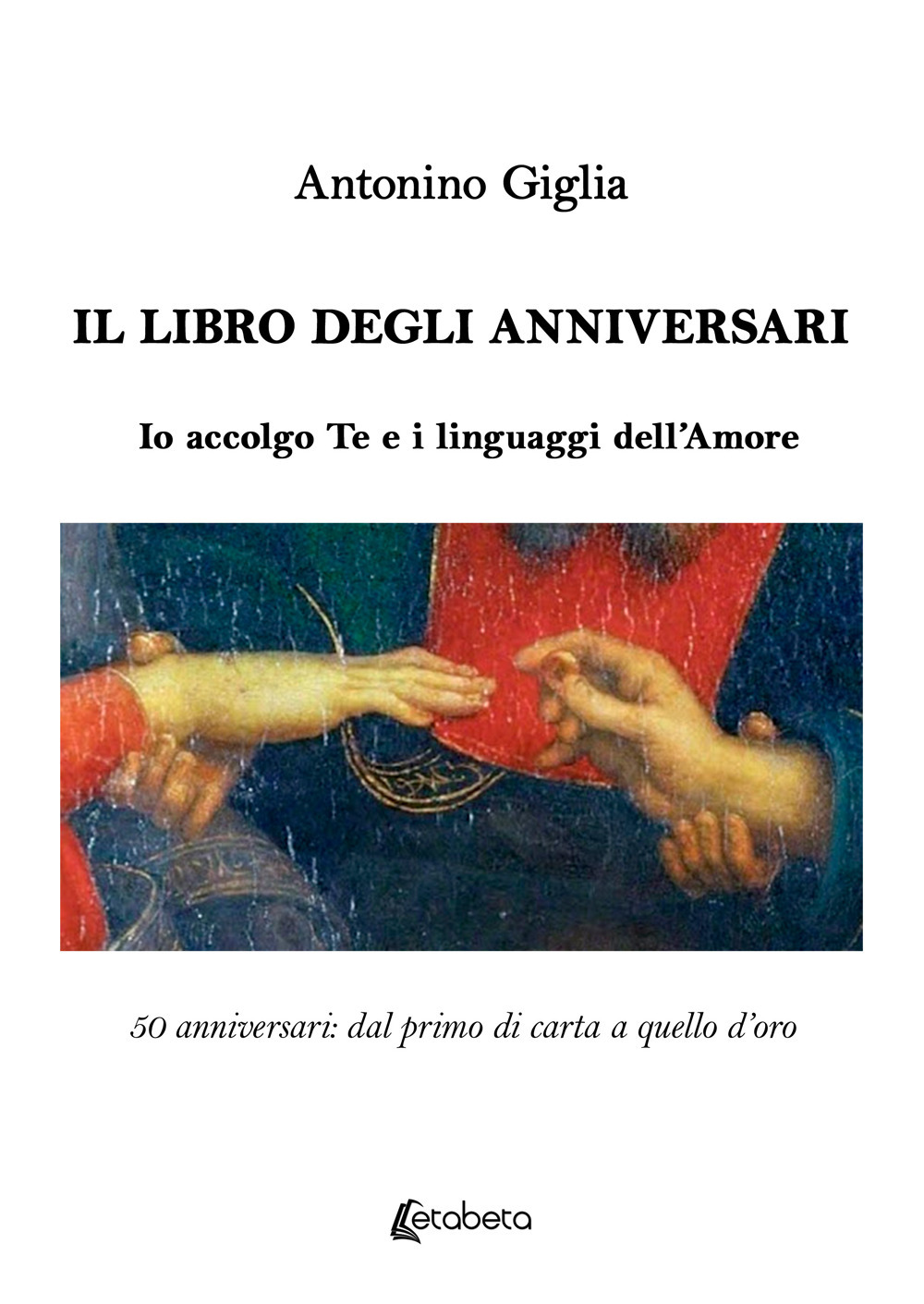 Il libro degli anniversari. Io accolgo te e i linguaggi dell'amore. 50 anniversari: dal primo di carta a quello d'oro