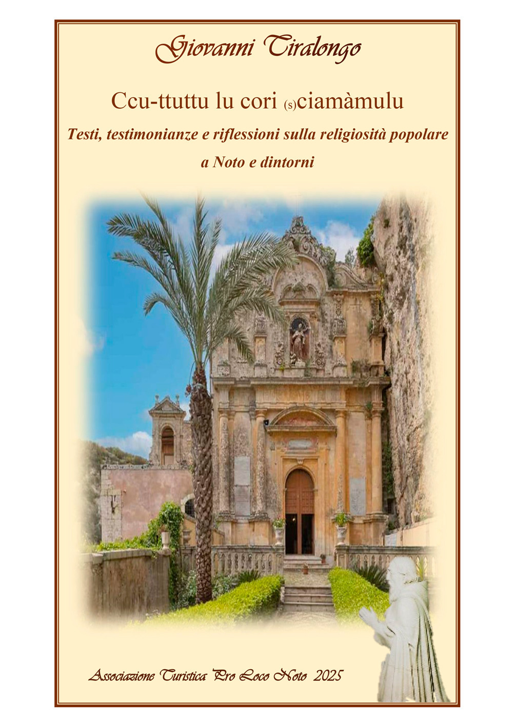 Ccu-ttuttu lu cori (s)ciamàmulu. Testi, testimonianze e riflessioni sulla religiosità popolare a Noto e dintorni