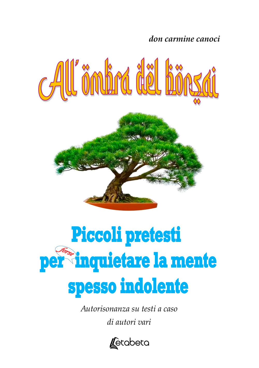 All'ombra del bonsai. Piccoli pretesti per forse inquietare la mente spesso indolente
