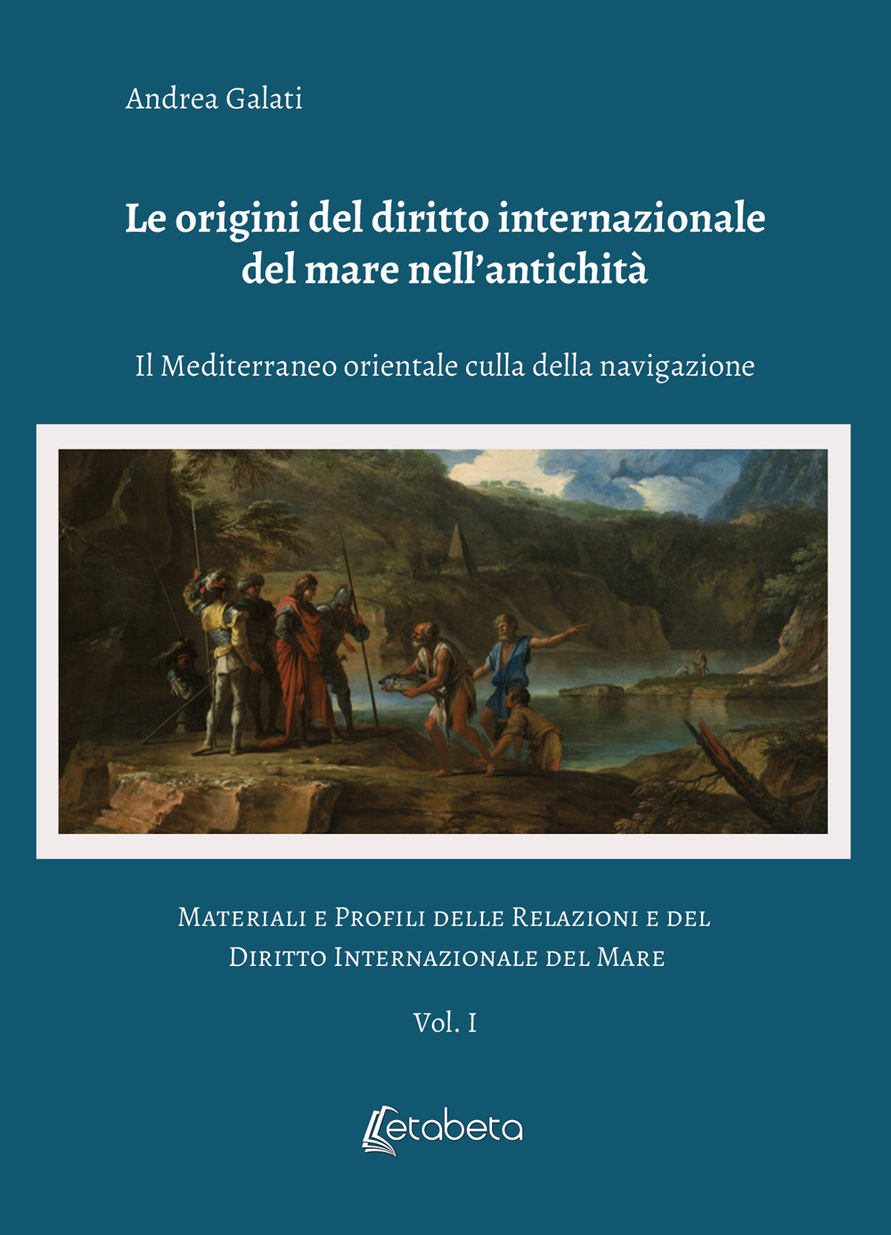 Le origini del diritto internazionale del mare nell'antichità. Il Mediterraneo orientale culla della navigazione. Materiali e profili delle relazioni e del diritto internazionale del mare. Vol. 1