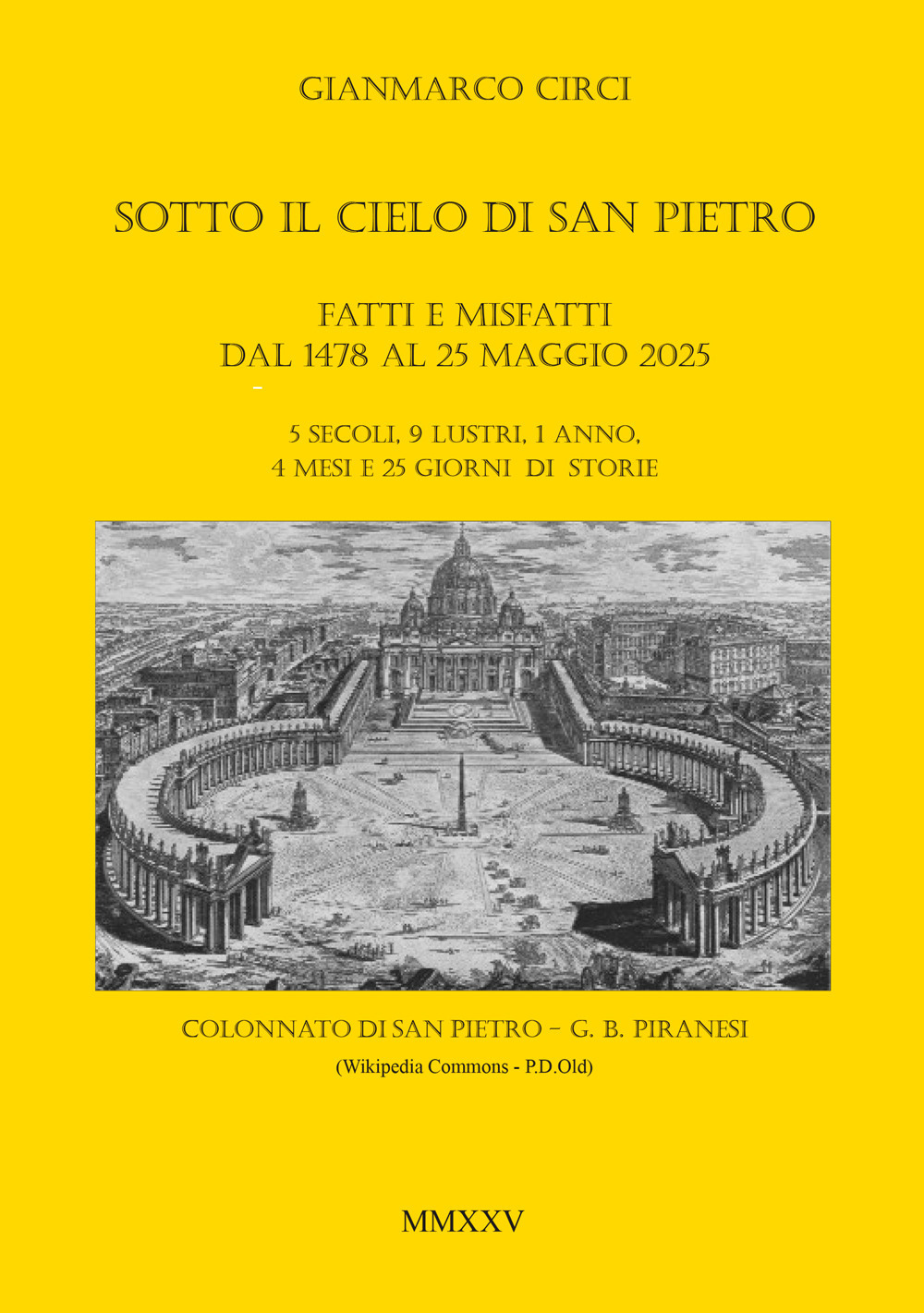 Sotto il cielo di San Pietro. Fatti e misfatti dal 1478 al 25 maggio 2025. 5 secoli, 9 lustri, 1 anno, 4 mesi e 25 giorni di storie