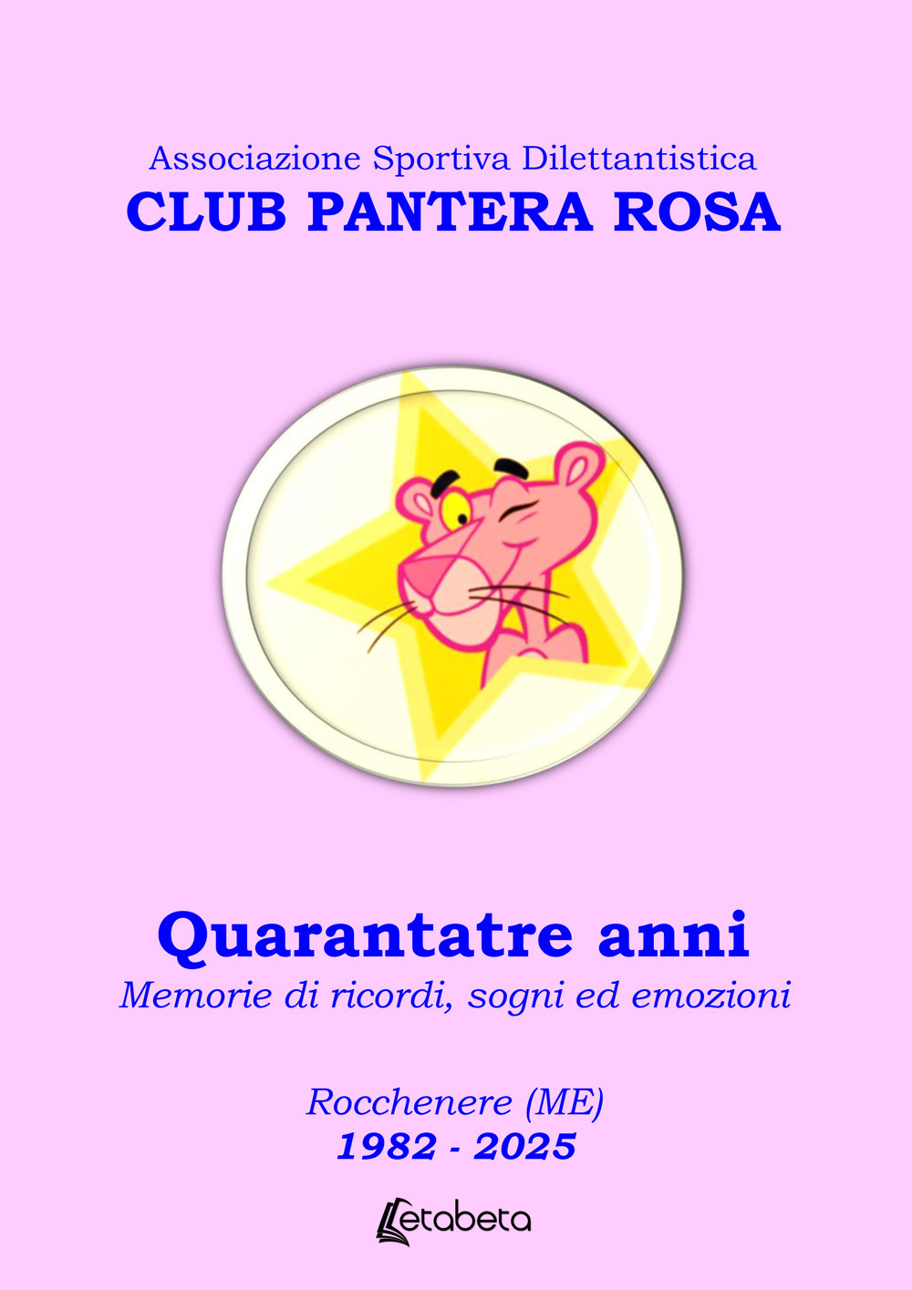 Club Pantera Rosa. Quarantatre anni. Memorie di ricordi, sogni ed emozioni. Rocchenere (ME). 1982-2025