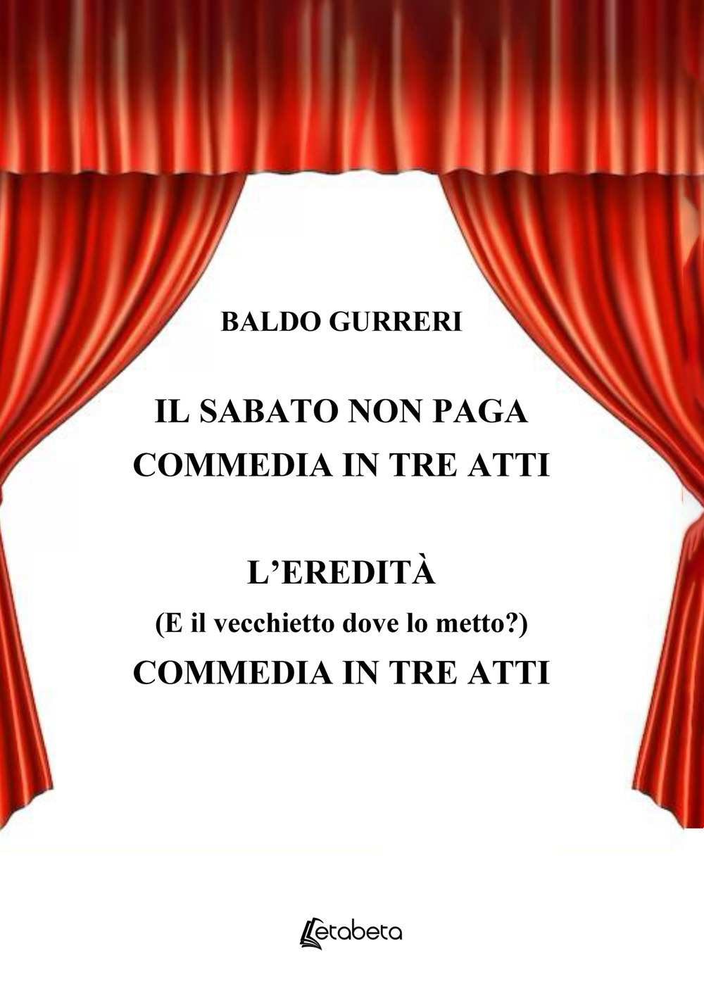 Il sabato non paga-L'eredità (E il vecchietto dove lo metto?). Commedia in tre atti