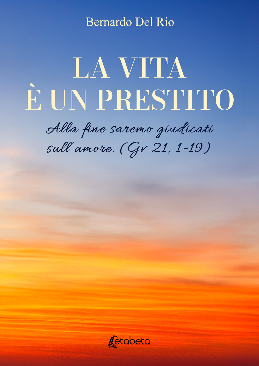 La vita è un prestito. Alla fine saremo giudicati sull’amore (Gv 21, 1-19)