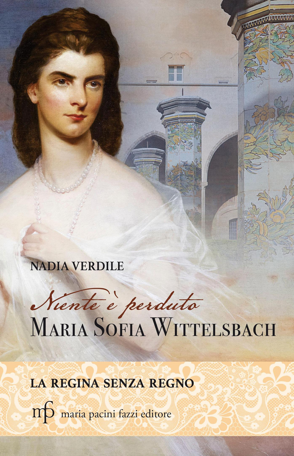 Niente è perduto. Maria Sofia Wittelsbach. La regina senza regno