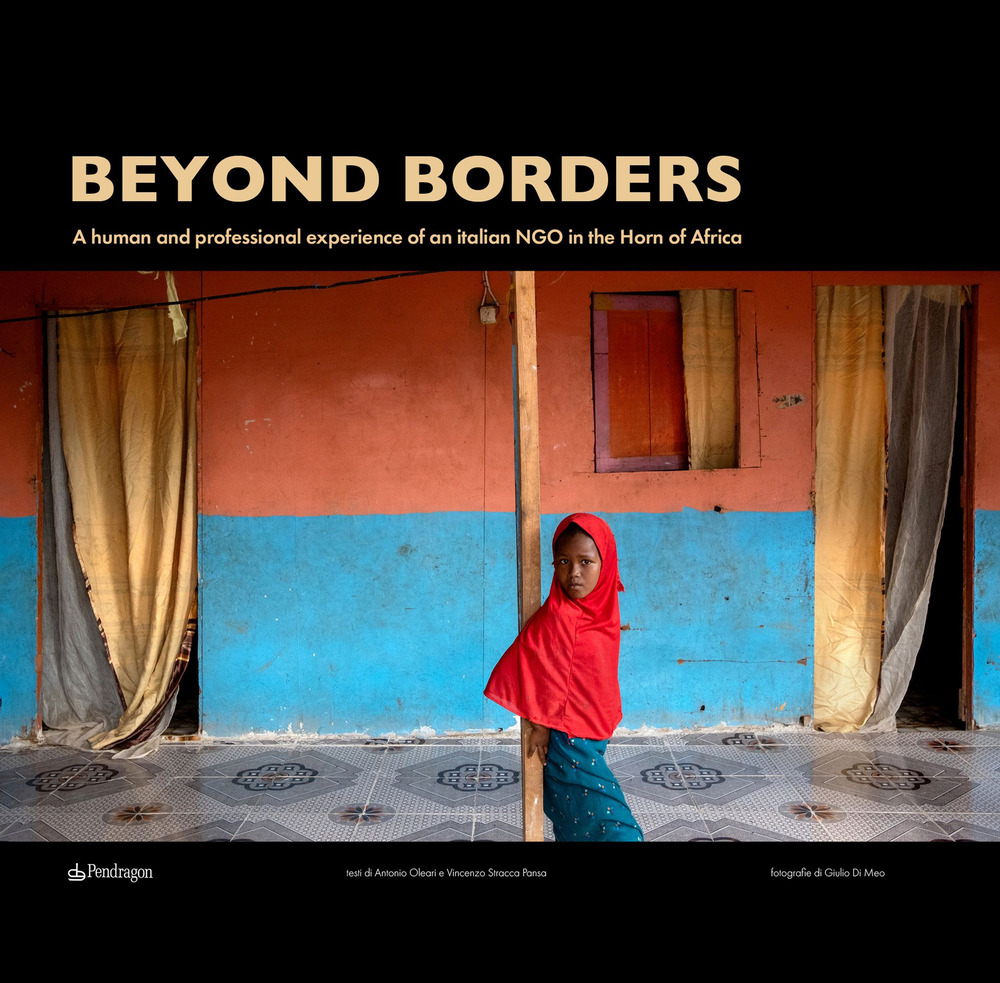 Beyond borders. A human and professional experience of an italian NGO in the Horn of Africa. Ediz. italiana, inglese e francese