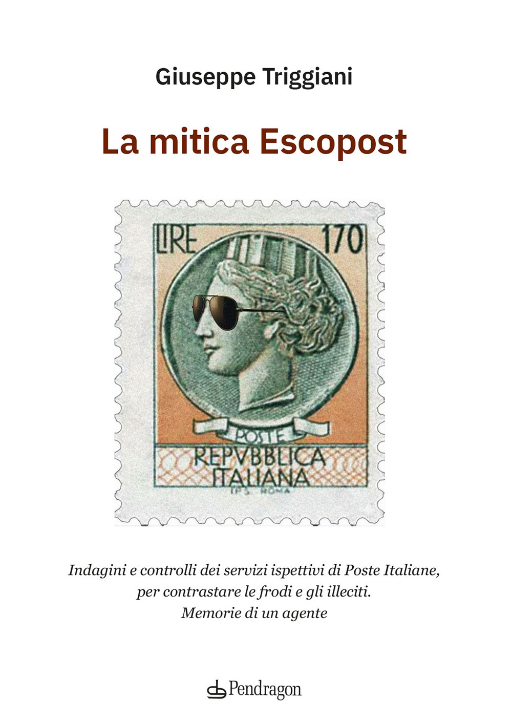 La mitica Escopost. Indagini e controlli dei servizi ispettivi di Poste Italiane, per contrastare le frodi e gli illeciti. Memorie di un agente