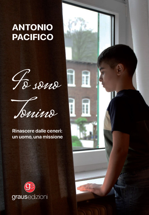 Io sono Tonino. Rinascere dalle ceneri: un uomo, una missione