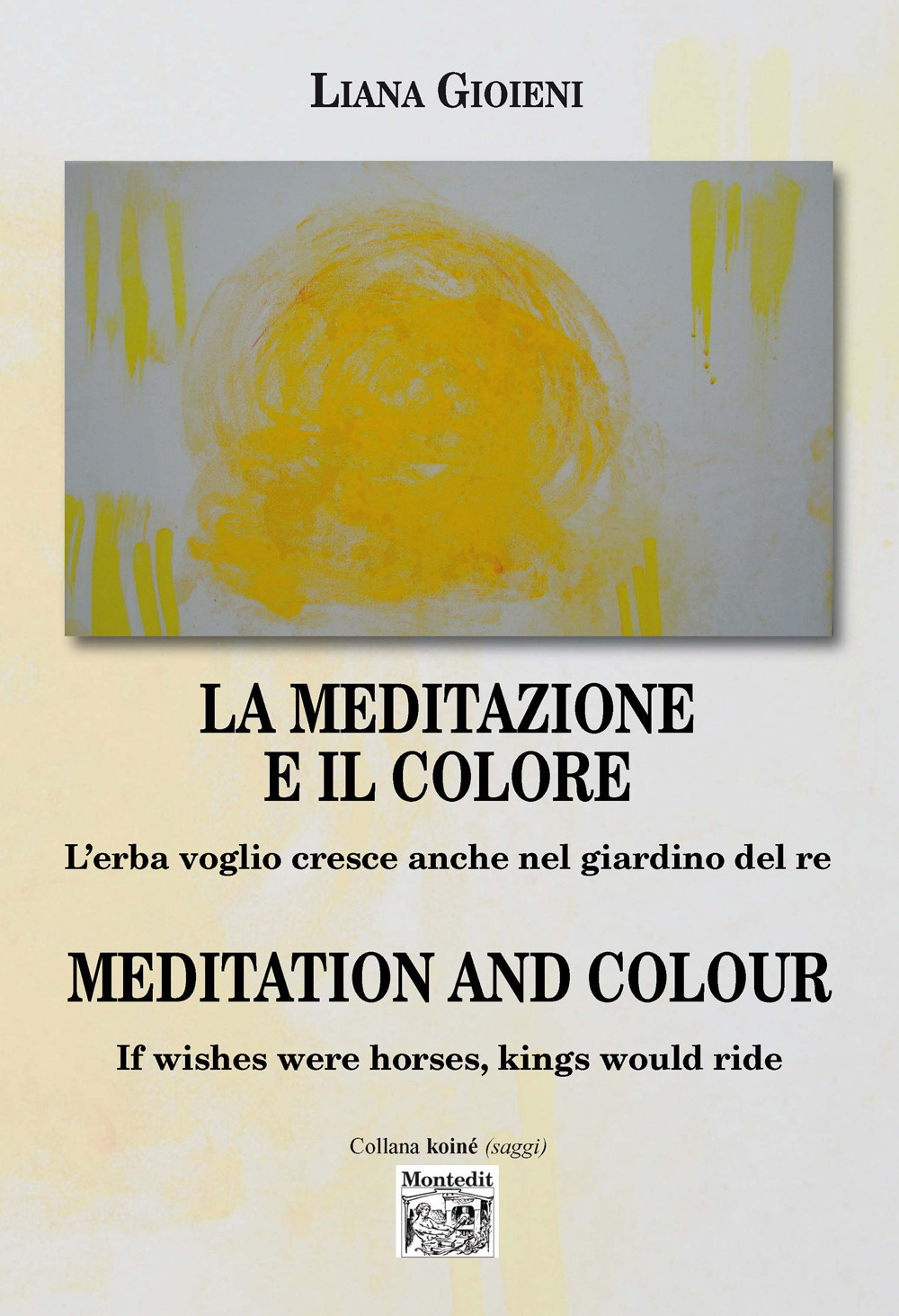 La meditazione e il colore. L'erba voglio cresce anche nel giardino del re-Meditation and colour. If wishes were horses, kings would ride