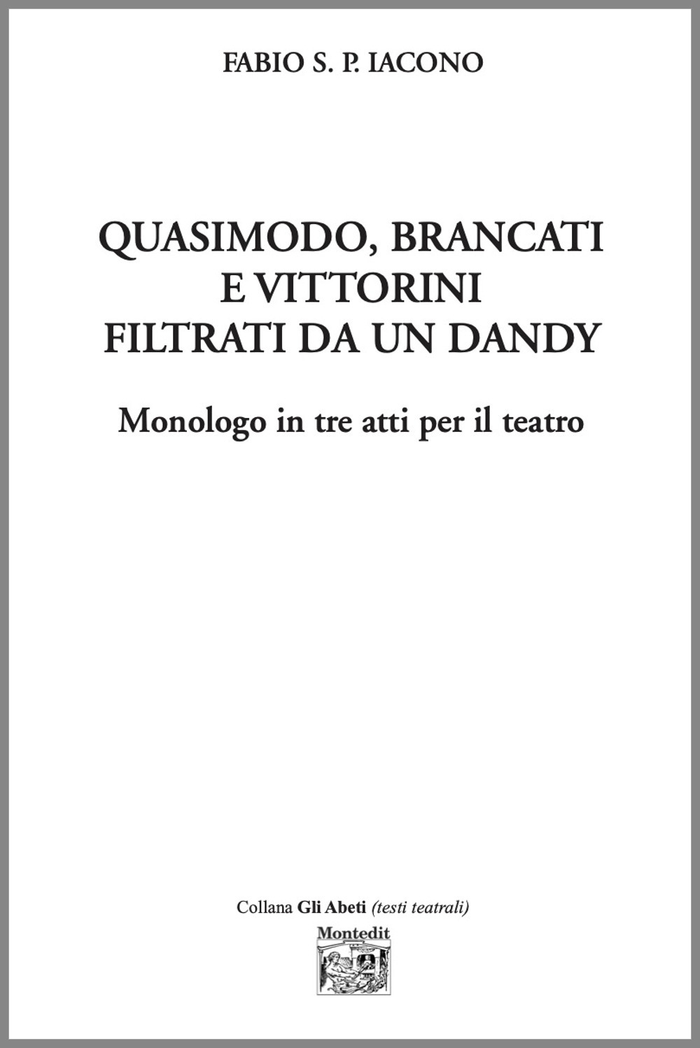 Quasimodo, Brancati e Vittorini filtrati da un dandy. Monologo in tre atti per il teatro